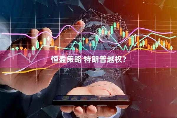 恒盈策略 特朗普越权？