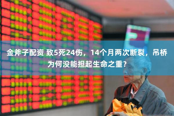 金斧子配资 致5死24伤，14个月两次断裂，吊桥为何没能担起生命之重？